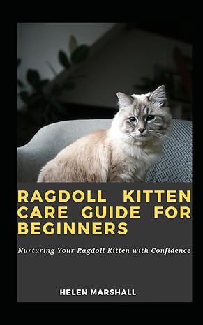 ragdoll kitten care guide for beginners nurturing your ragdoll kitten with confidence 1st edition helen