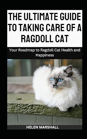the ultimate guide to taking care of a ragdoll cat your roadmap to ragdoll cat health and happiness 1st