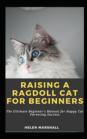 raising a ragdoll cat for beginners the ultimate beginners manual for happy cat parenting success 1st edition