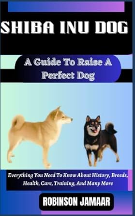 shiba inu dog a guide to raise a perfect dog everything you need to know about history breeds health care