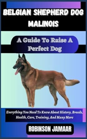 belgian shepherd malinois dog a guide to raise a perfect dog everything you need to know about history breeds