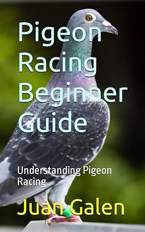 pigeon racing beginner guide understanding pigeon racing 1st edition juan galen b0chl9t2pm, 979-8858985488