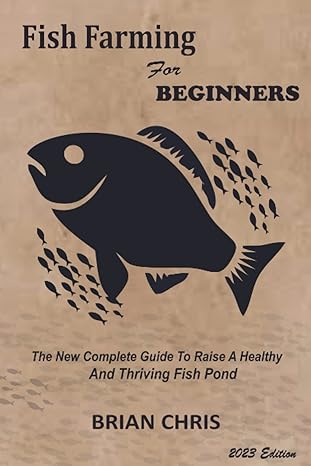 fish farming for beginners the new complete guide to raise a healthy and thriving fish pond 1st edition brian
