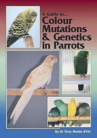 a guide to colour mutations and genetics in parrots 1st edition terry martin 0957702469, 978-0957702462