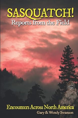 sasquatch reports from the field encounters across north america 1st edition gary swanson ,wendy swanson