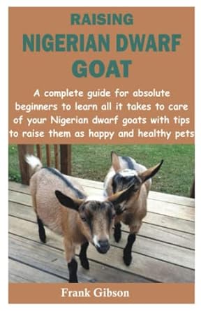 raising nigerian dwarf goat a complete guide for absolute beginners to learn all it takes to care of your