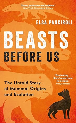 beasts before us the untold story of mammal origins and evolution 1st edition elsa panciroli 147298398x,