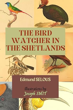 the bird watcher in the shetlands with some notes on seals and digressions 1st edition edmund selous ,joseph