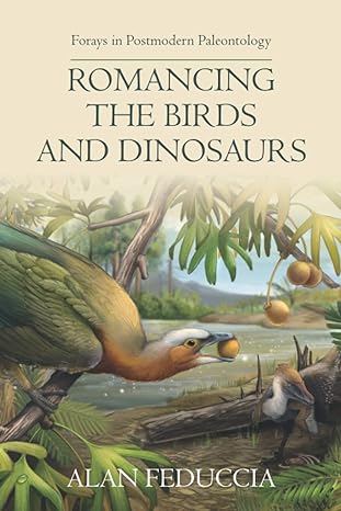 romancing the birds and dinosaurs forays in postmodern paleontology 1st edition alan feduccia 1599426064,