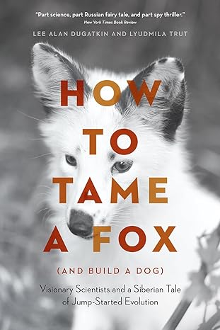 how to tame a fox visionary scientists and a siberian tale of jump started evolution 1st edition lee alan