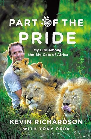 part of the pride my life among the big cats of africa 1st edition kevin richardson ,tony park 031255673x,