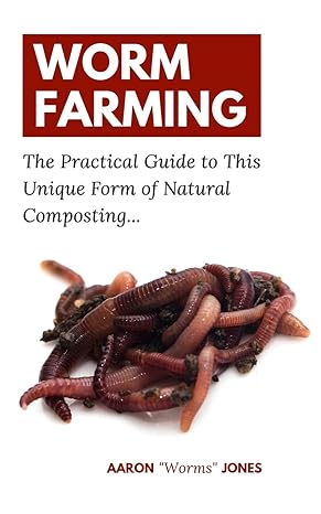 worm farming the practical guide to this unique form of natural composting 1st edition aaron worms jones