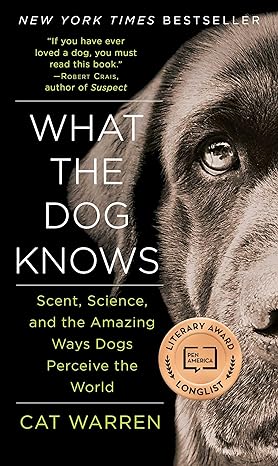 what the dog knows scent science and the amazing ways dogs perceive the world 1st edition cat warren