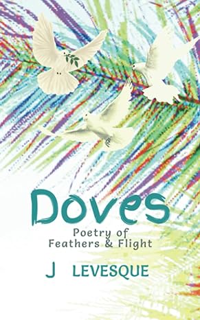 doves poetry of feathers and flight 1st edition j levesque b0cjxbmh94, 979-8861439121