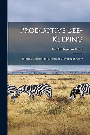 productive bee keeping modern methods of production and marketing of honey 1st edition frank chapman pellett
