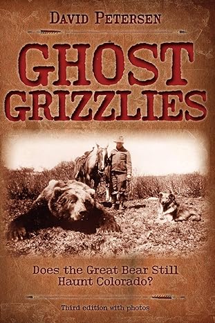 ghost grizzlies does the great bear still haunt colorado 3rd ed 3rd edition david petersen 0981658415,
