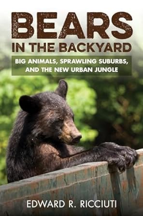 bears in the backyard big animals sprawling suburbs and the new urban jungle 1st edition edward r ricciuti
