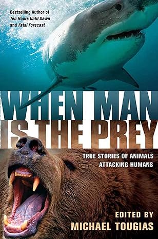 when man is the prey true stories of animals attacking humans 1st edition michael tougias 0312373007,