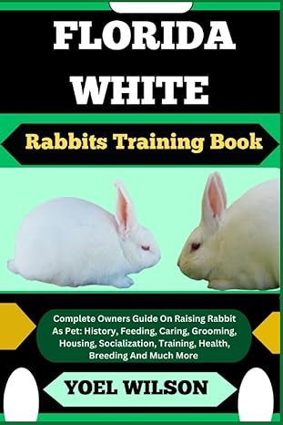 florida white rabbits training book complete owners guide on raising rabbit as pet history feeding caring