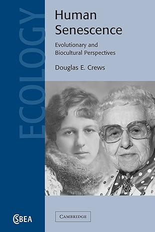 human senescence evolutionary and biocultural perspectives reissue edition douglas e crews 052118231x,