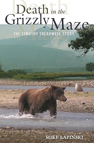 death in the grizzly maze the timothy treadwell story 1st edition mike lapinski 0762736771, 978-0762736775
