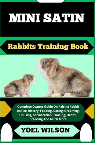mini satin rabbits training book complete owners guide on raising rabbit as pet history feeding caring