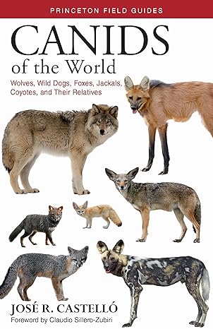 canids of the world wolves wild dogs foxes jackals coyotes and their relatives 1st edition dr jose r castello