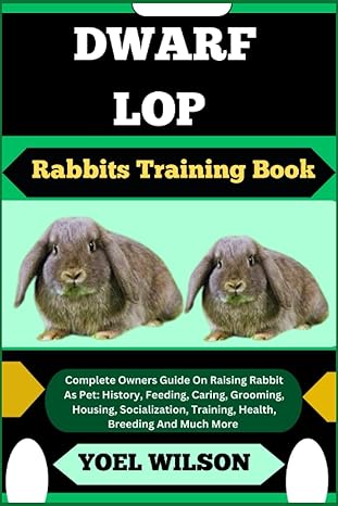 dwarf lop rabbits training book complete owners guide on raising rabbit as pet history feeding caring