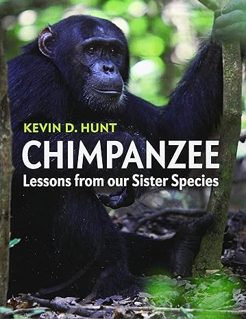 chimpanzee lessons from our sister species 1st edition kevin d hunt 1107544416, 978-1107544413