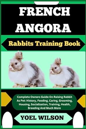 french angora rabbits training book complete owners guide on raising rabbit as pet history feeding caring