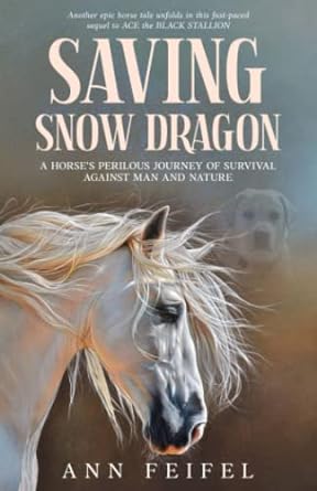 saving snow dragon a horses perilous journey of survival against man and nature 1st edition ann feifel