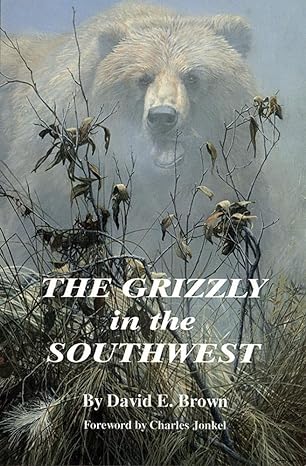 the grizzly in the southwest documentary of an extinction revised edition david e brown 0806128801,