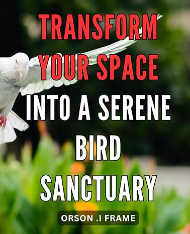 transform your space into a serene bird sanctuary create a whispering haven unlock the secrets to a tranquil
