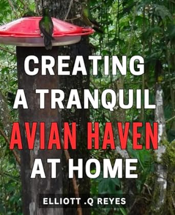 creating a tranquil avian haven at home transform your space into a serene sanctuary for feathered friends