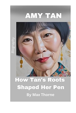 amy tan how tans roots shaped her pen 1st edition max thorne b0cr8cf6ct, 979-8873504572