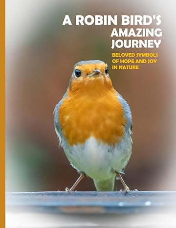 a robin birds amazing journey the red breasted melody exploring the life of the robin bird a gift book for