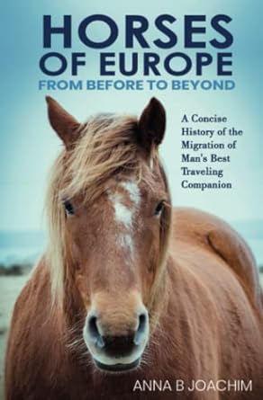horses of europe from before to beyond a concise history of the migration of mans best traveling companion