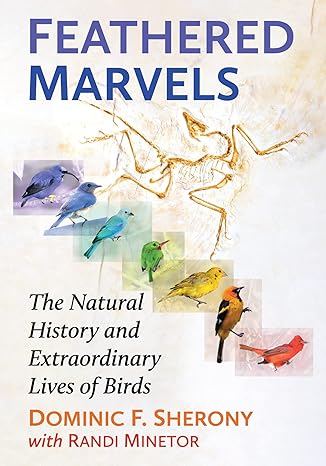feathered marvels the natural history and extraordinary lives of birds 1st edition dominic f sherony ,randi