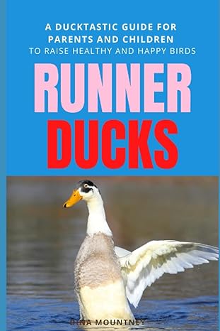 runner ducks a ducktastic guide for parents and children to raise healthy and happy birds 1st edition dina