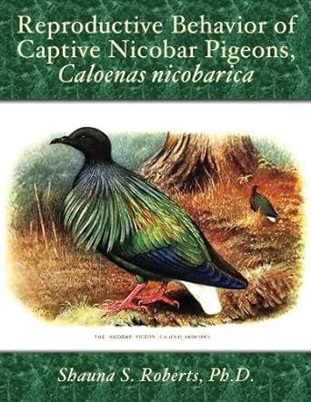 reproductive behavior of captive nicobar pigeons caloenas nicobarica 1st edition shauna s roberts ph d