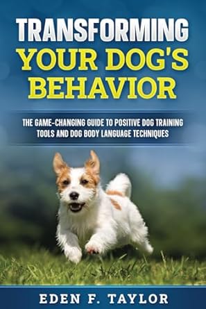 transforming your dogs behavior the game changing guide to positive dog training tools and dog body language