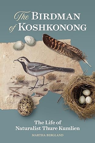 the birdman of koshkonong the life of naturalist thure kumlien 1st edition martha bergland 0870209523,