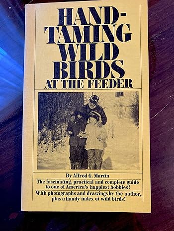 hand taming wild birds at the feeder 1st edition alfred g martin b0007dkihk
