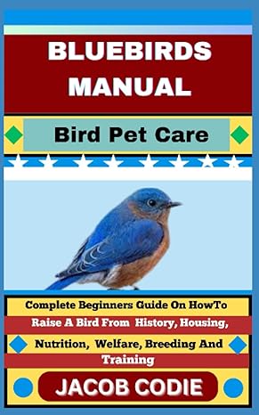 bluebirds manual bird pet care complete beginners guide on how to raise a bird from history housing nutrition