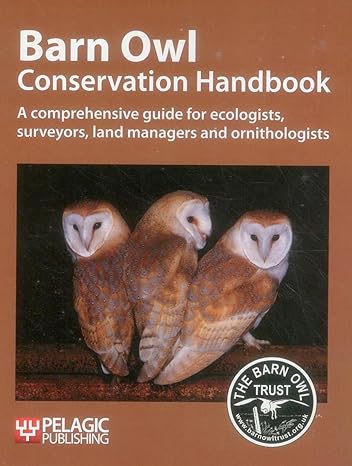 barn owl conservation handbook a comprehensive guide for ecologists surveyors land managers and