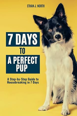 7 days to a perfect pup a step by step guide to housebreaking in 7 days 1st edition ethan j north ,booknover