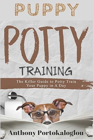 puppy potty training the killer guide to potty train your puppy in a day 1st edition anthony portokaloglou
