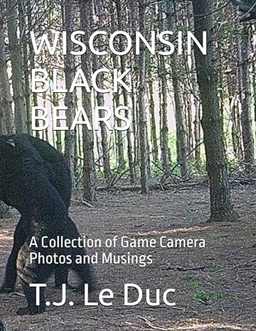 wisconsin black bears a collection of game camera photos and musings 1st edition t j le duc b0c1j5bpk8,