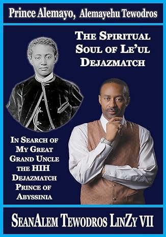 the spiritual soul of leul dejazmatch in search of my great grand uncle the hih dejazmatch prince of