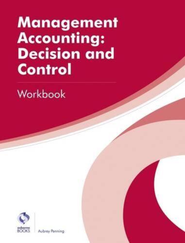 management accounting decision and control workbook 1st edition aubrey penning 9781909173880